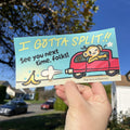 Gotta Split Bumper Sticker